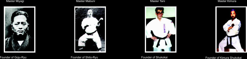 Master Miyagi Founder of Goju-Ryu Founder of Shito-Ryu Master Mabuni Master Tani Founder of Shukokai Master Kimura Founder of Kimura Shukokai